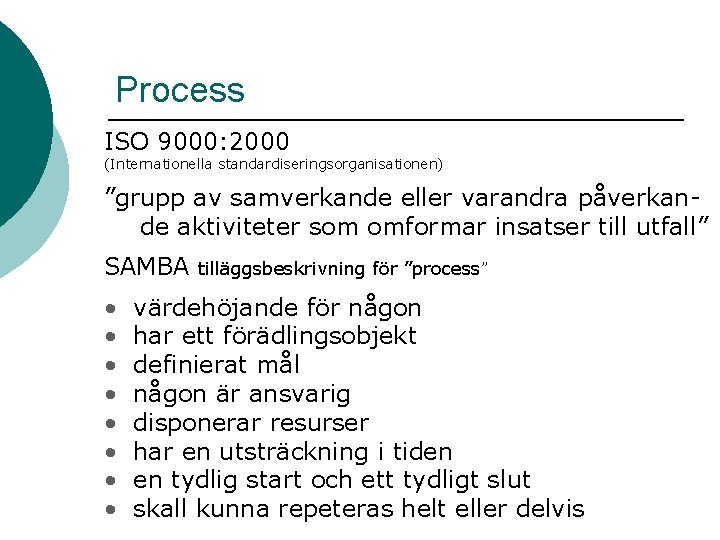 Process ISO 9000: 2000 (Internationella standardiseringsorganisationen) ”grupp av samverkande eller varandra påverkande aktiviteter som