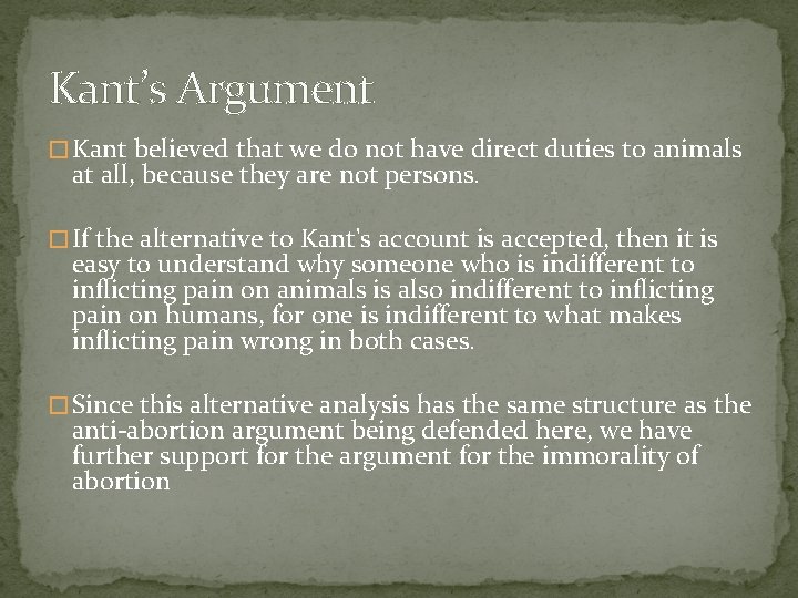 Kant’s Argument � Kant believed that we do not have direct duties to animals