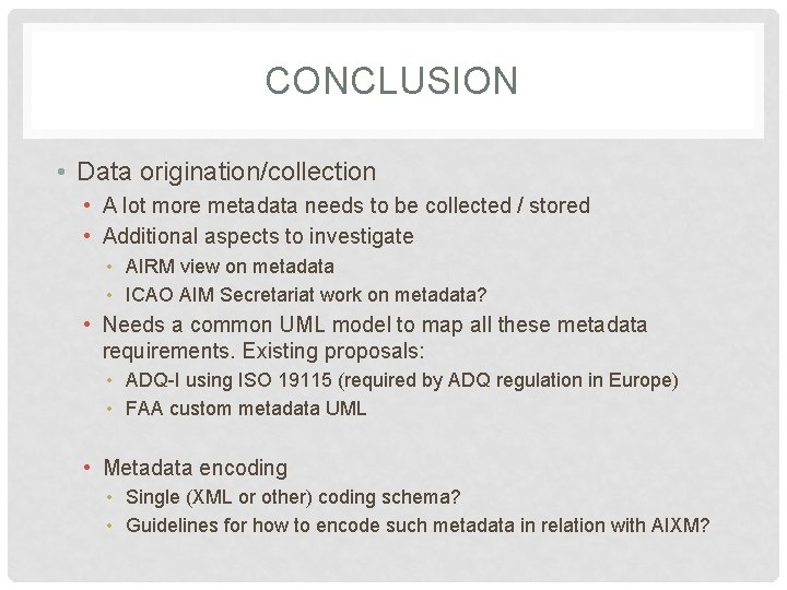 CONCLUSION • Data origination/collection • A lot more metadata needs to be collected /