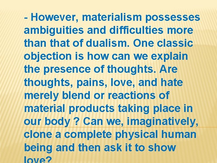- However, materialism possesses ambiguities and difficulties more than that of dualism. One classic