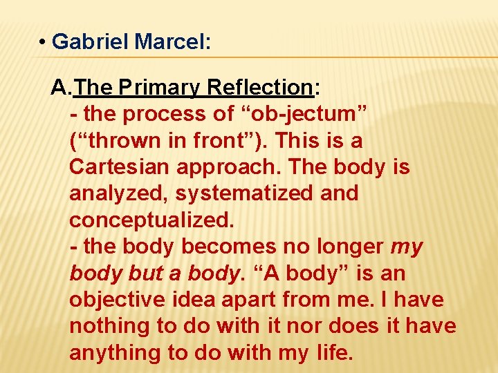  • Gabriel Marcel: A. The Primary Reflection: - the process of “ob-jectum” (“thrown