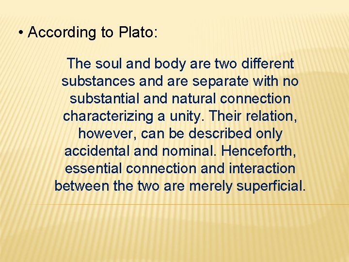  • According to Plato: The soul and body are two different substances and