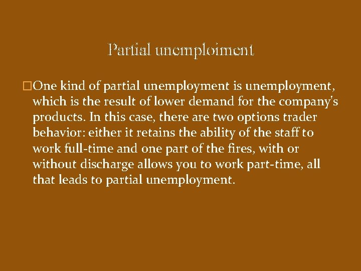 Partial unemploiment �One kind of partial unemployment is unemployment, which is the result of