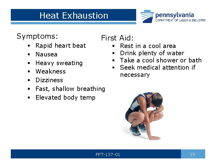 Heat Exhaustion Symptoms: § § § § First Aid: Rapid heart beat Nausea Heavy