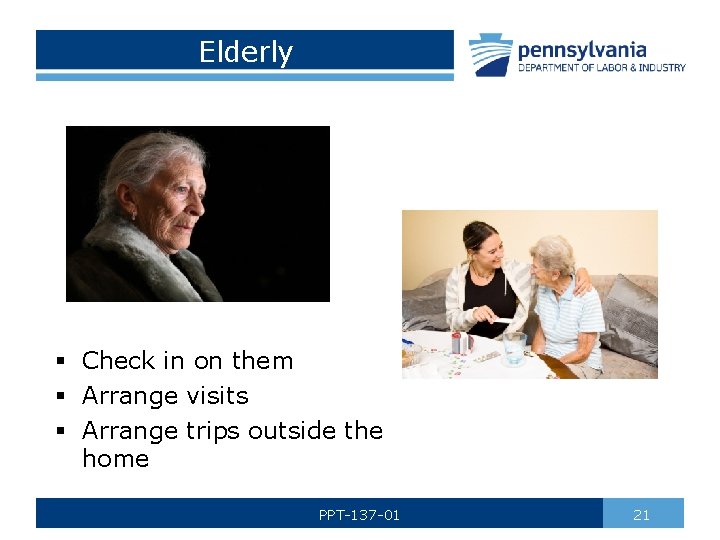 Elderly § Check in on them § Arrange visits § Arrange trips outside the
