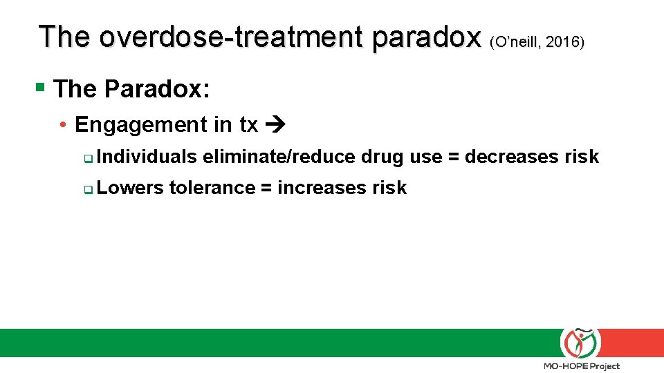 The overdose-treatment paradox (O’neill, 2016) § The Paradox: • Engagement in tx q Individuals