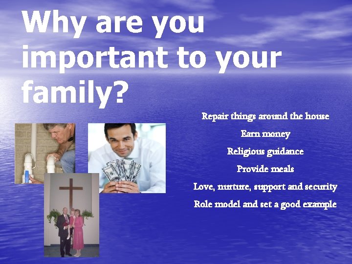 Why are you important to your family? Repair things around the house Earn money