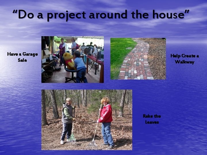 “Do a project around the house” Have a Garage Sale Help Create a Walkway