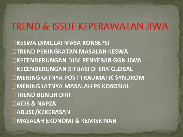 TREND & ISSUE KEPERAWATAN JIWA �KESWA DIMULAI MASA KONSEPSI �TREND PENINGKATAN MASALAH KESWA �KECENDERUNGAN