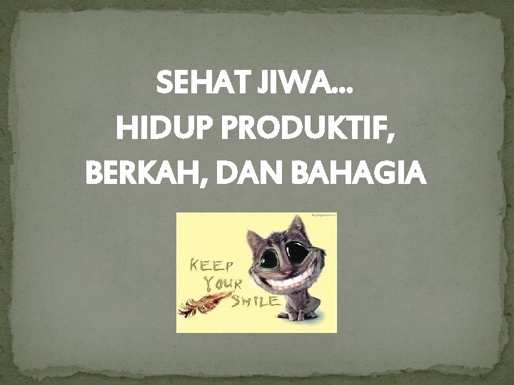 SEHAT JIWA. . . HIDUP PRODUKTIF, BERKAH, DAN BAHAGIA 