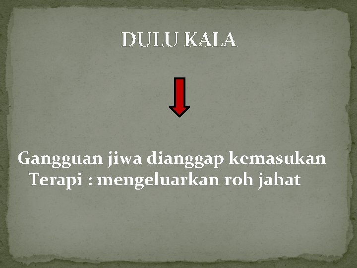 DULU KALA Gangguan jiwa dianggap kemasukan Terapi : mengeluarkan roh jahat 