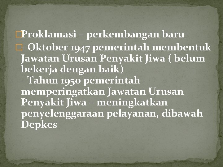 �Proklamasi – perkembangan baru �- Oktober 1947 pemerintah membentuk Jawatan Urusan Penyakit Jiwa (