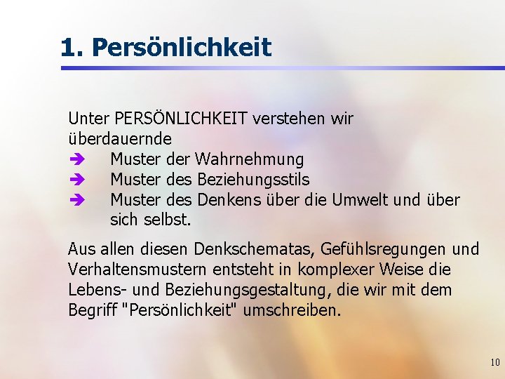 1. Persönlichkeit Unter PERSÖNLICHKEIT verstehen wir überdauernde è Muster der Wahrnehmung è Muster des