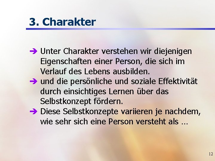 3. Charakter è Unter Charakter verstehen wir diejenigen Eigenschaften einer Person, die sich im