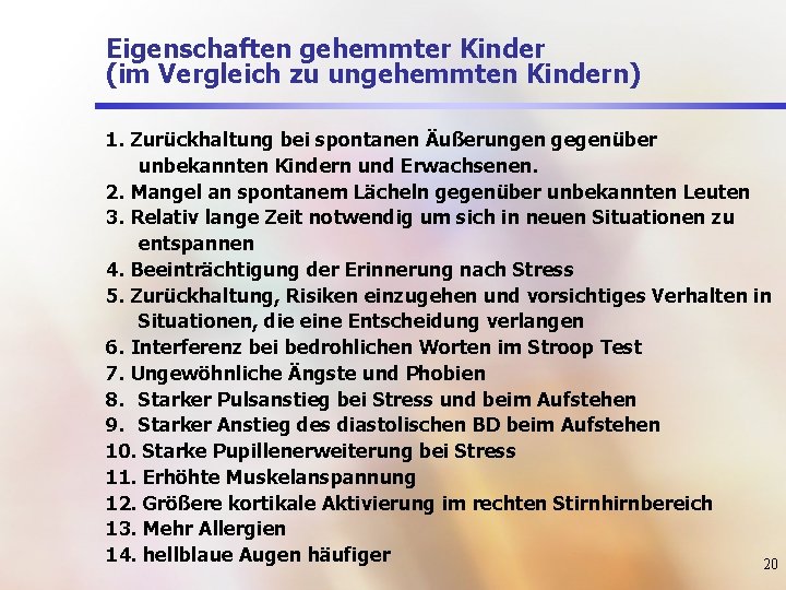 Eigenschaften gehemmter Kinder (im Vergleich zu ungehemmten Kindern) 1. Zurückhaltung bei spontanen Äußerungen gegenüber