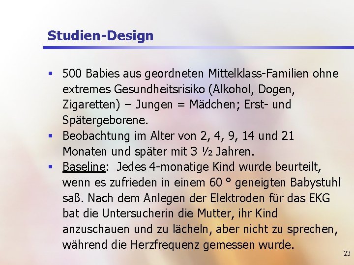 Studien-Design § 500 Babies aus geordneten Mittelklass-Familien ohne extremes Gesundheitsrisiko (Alkohol, Dogen, Zigaretten) −