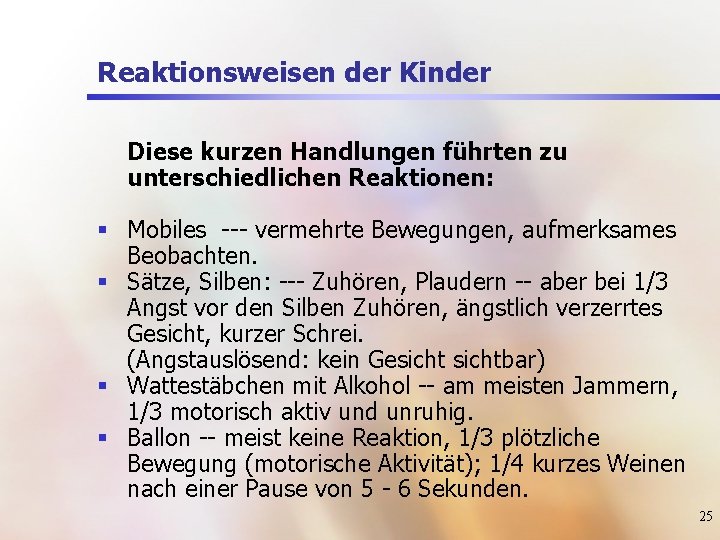 Reaktionsweisen der Kinder Diese kurzen Handlungen führten zu unterschiedlichen Reaktionen: § Mobiles --- vermehrte