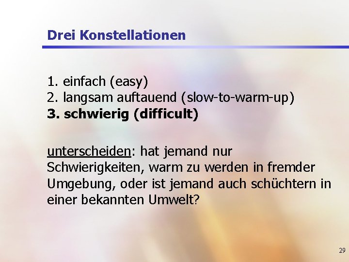 Drei Konstellationen 1. einfach (easy) 2. langsam auftauend (slow-to-warm-up) 3. schwierig (difficult) unterscheiden: hat