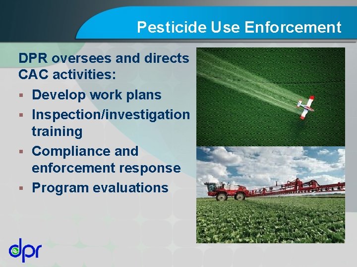 Pesticide Use Enforcement DPR oversees and directs CAC activities: § Develop work plans §