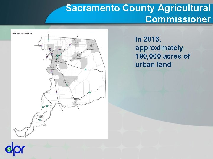 Sacramento County Agricultural Commissioner In 2016, approximately 180, 000 acres of urban land 