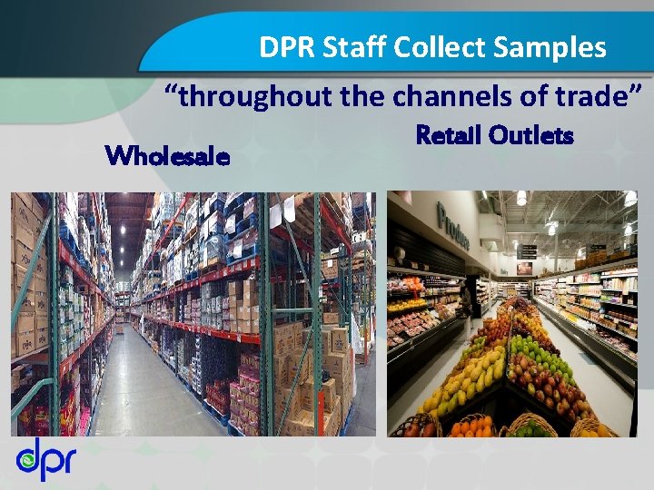 DPR Staff Collect Samples “throughout the channels of trade” Wholesale Retail Outlets 