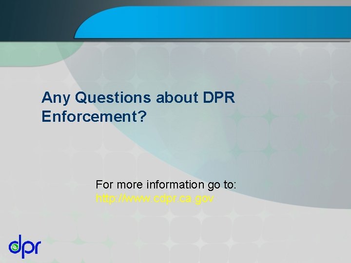 Any Questions about DPR Enforcement? For more information go to: http: //www. cdpr. ca.