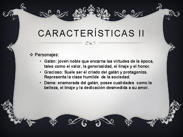 CARACTERÍSTICAS II v Personajes: • Galán: joven noble que encarna las virtudes de la