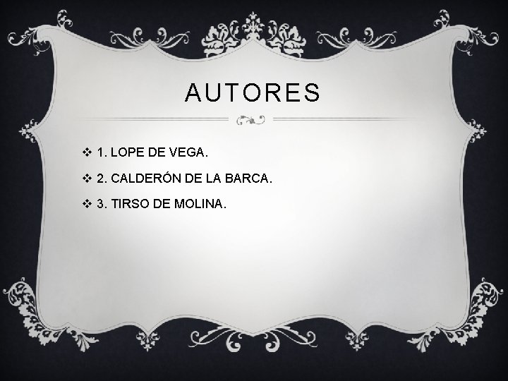 AUTORES v 1. LOPE DE VEGA. v 2. CALDERÓN DE LA BARCA. v 3.