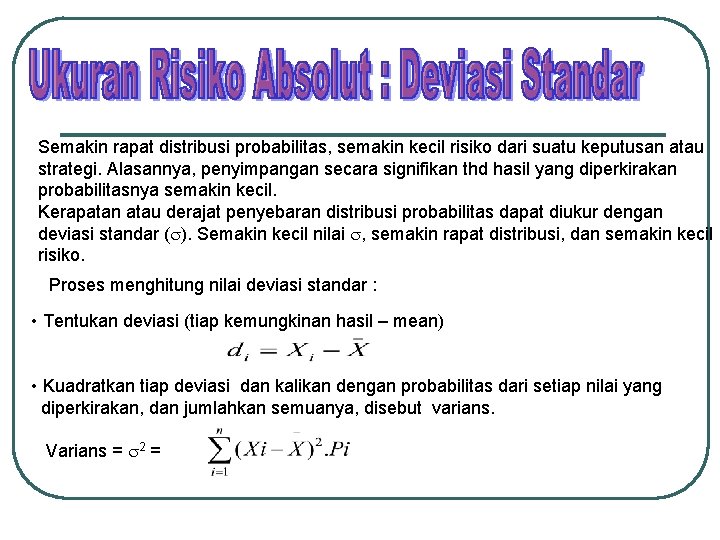 Semakin rapat distribusi probabilitas, semakin kecil risiko dari suatu keputusan atau strategi. Alasannya, penyimpangan