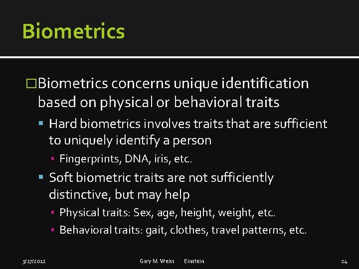 Biometrics �Biometrics concerns unique identification based on physical or behavioral traits Hard biometrics involves