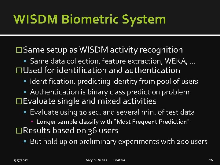 WISDM Biometric System �Same setup as WISDM activity recognition Same data collection, feature extraction,