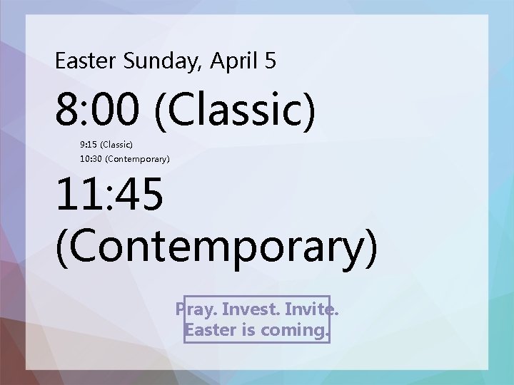 Easter Sunday, April 5 8: 00 (Classic) 9: 15 (Classic) 10: 30 (Contemporary) 11: