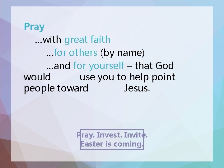 Pray …with great faith …for others (by name) …and for yourself – that God