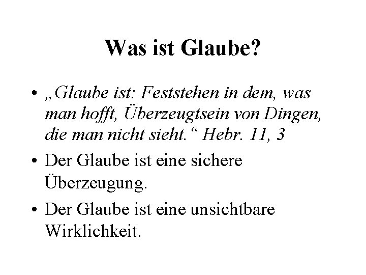 Was ist Glaube? • „Glaube ist: Feststehen in dem, was man hofft, Überzeugtsein von