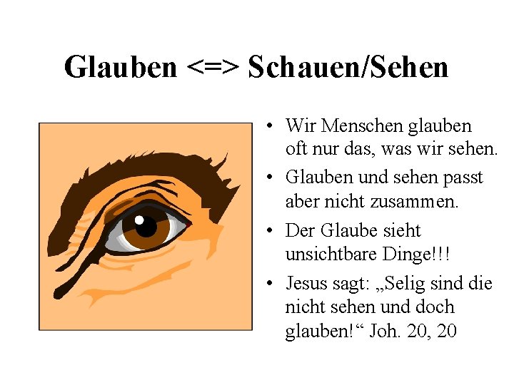 Glauben <=> Schauen/Sehen • Wir Menschen glauben oft nur das, was wir sehen. •