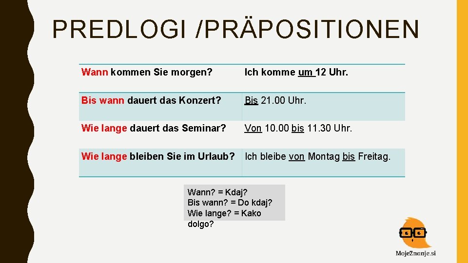 PREDLOGI /PRÄPOSITIONEN Wann kommen Sie morgen? Ich komme um 12 Uhr. Bis wann dauert