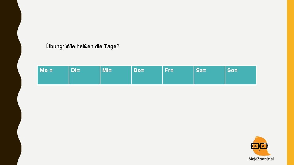 Übung: Wie heißen die Tage? Mo = Di= Mi= Do= Fr= Sa= So= 