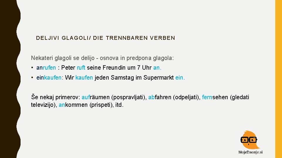 DELJIVI GLAGOLI/ DIE TRENNBAREN VERBEN Nekateri glagoli se delijo - osnova in predpona glagola: