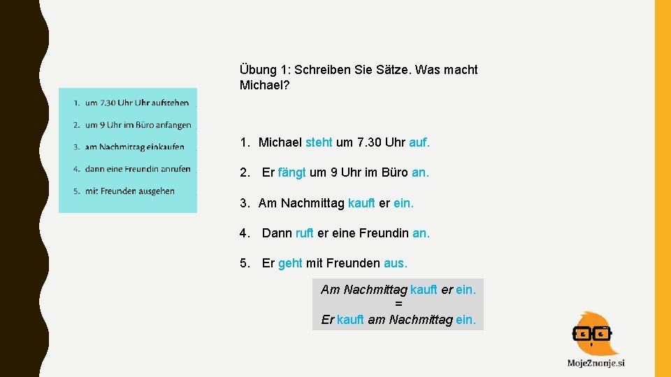 Übung 1: Schreiben Sie Sätze. Was macht Michael? 1. Michael steht um 7. 30