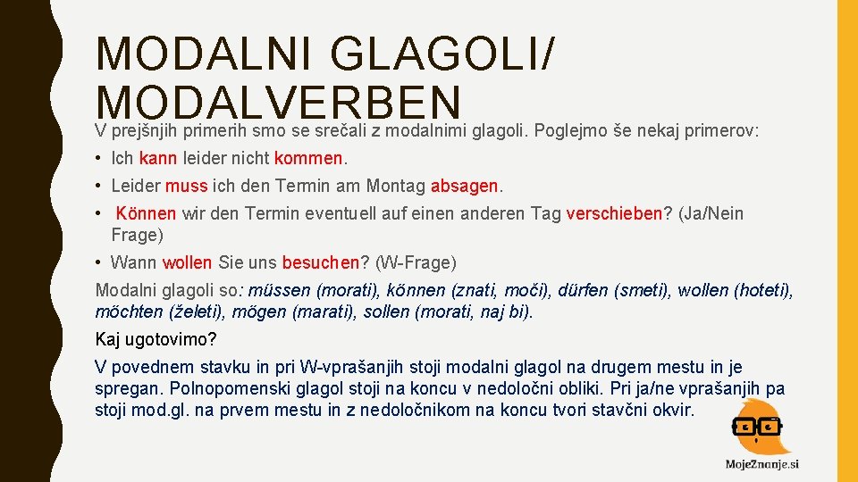 MODALNI GLAGOLI/ MODALVERBEN V prejšnjih primerih smo se srečali z modalnimi glagoli. Poglejmo še