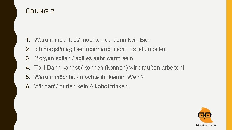 ÜBUNG 2 1. Warum möchtest/ mochten du denn kein Bier 2. Ich magst/mag Bier