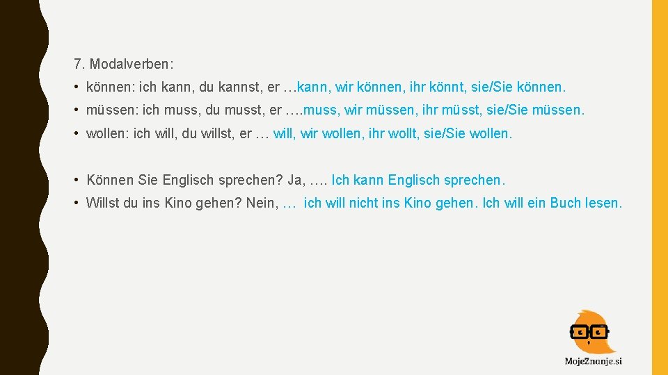 7. Modalverben: • können: ich kann, du kannst, er …kann, wir können, ihr könnt,