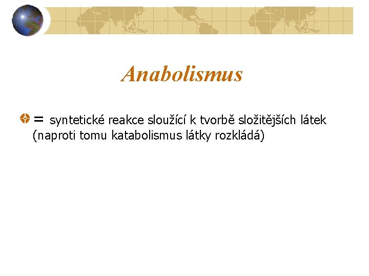 Anabolismus = syntetické reakce sloužící k tvorbě složitějších látek (naproti tomu katabolismus látky rozkládá)