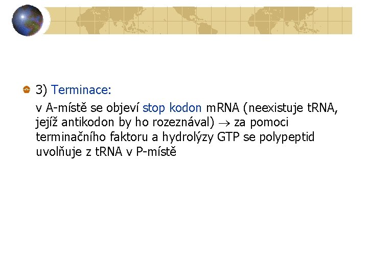 3) Terminace: v A-místě se objeví stop kodon m. RNA (neexistuje t. RNA, jejíž
