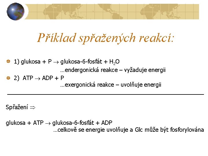 Příklad spřažených reakcí: 1) glukosa + P glukosa-6 -fosfát + H 2 O …endergonická