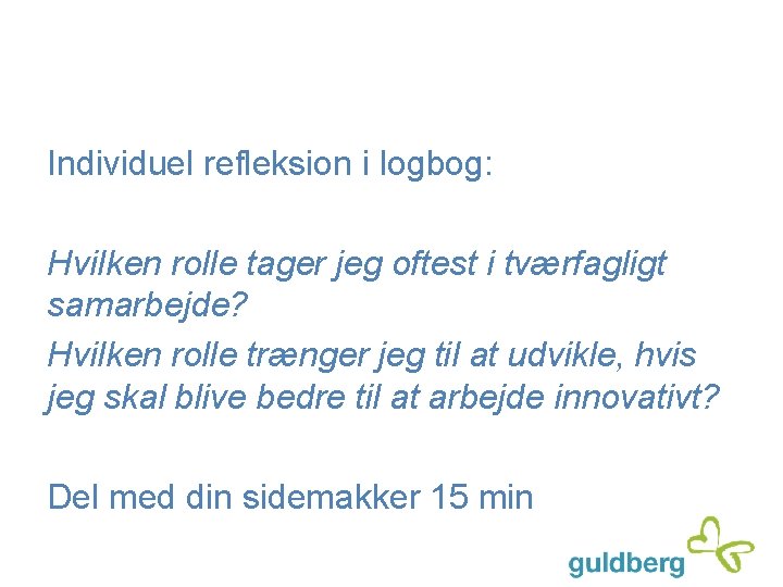 Individuel refleksion i logbog: Hvilken rolle tager jeg oftest i tværfagligt samarbejde? Hvilken rolle