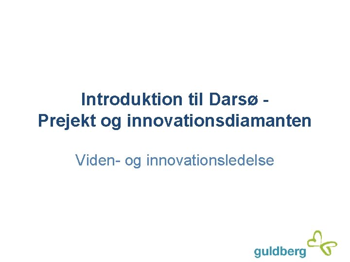 Introduktion til Darsø Prejekt og innovationsdiamanten Viden- og innovationsledelse 
