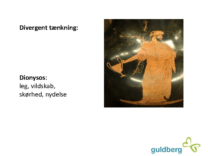 Divergent tænkning: Dionysos: leg, vildskab, skørhed, nydelse 