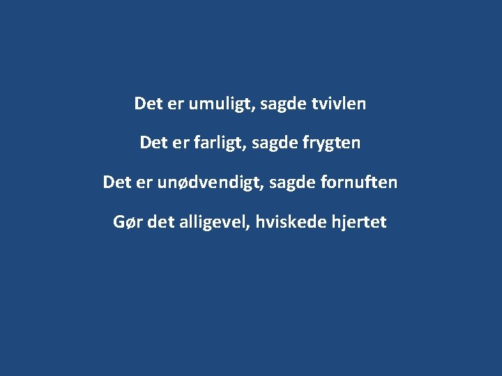 Det er umuligt, sagde tvivlen Det er farligt, sagde frygten Det er unødvendigt, sagde