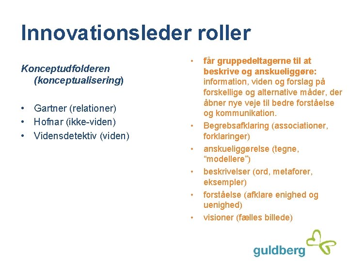 Innovationsleder roller Konceptudfolderen (konceptualisering) • Gartner (relationer) • Hofnar (ikke-viden) • Vidensdetektiv (viden) •